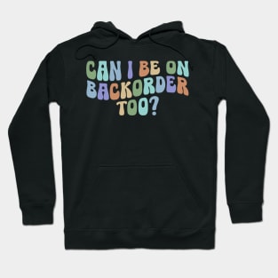 Can I Be On Backorder Too?, Medical worker shirt, Teacher OT PT Hoodie